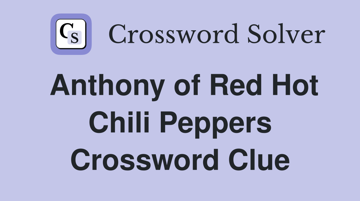 Anthony of Red Hot Chili Peppers Crossword Clue
