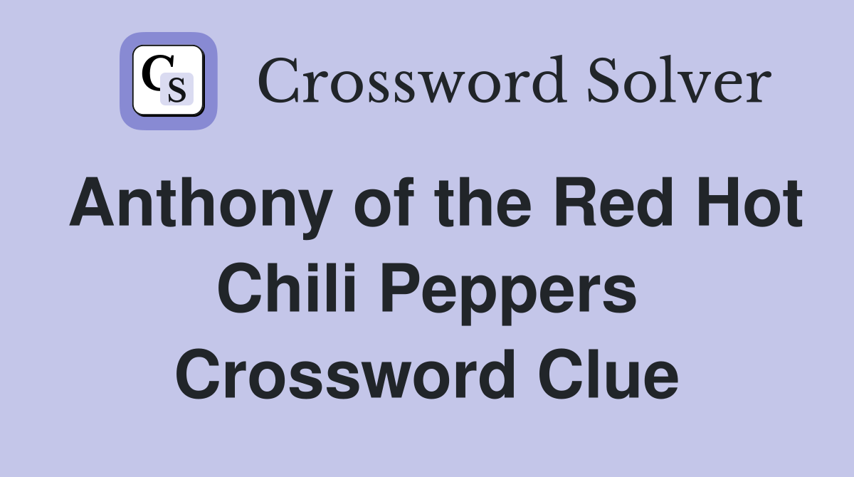 Anthony of the Red Hot Chili Peppers Crossword Clue