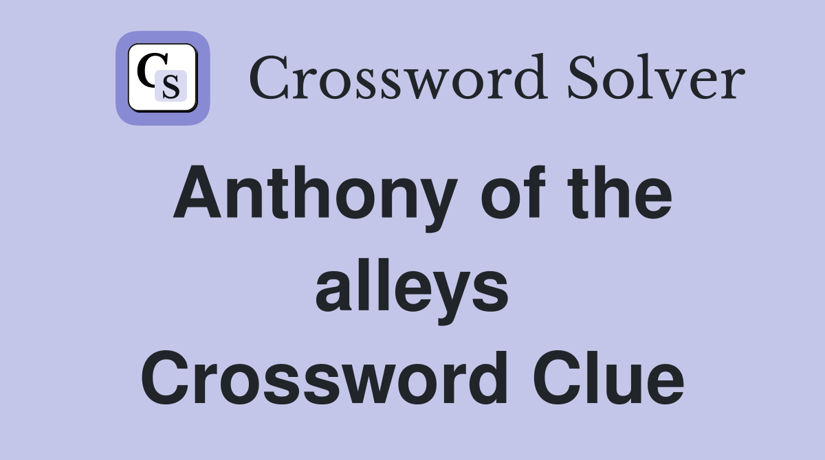 Anthony of the alleys Crossword Clue