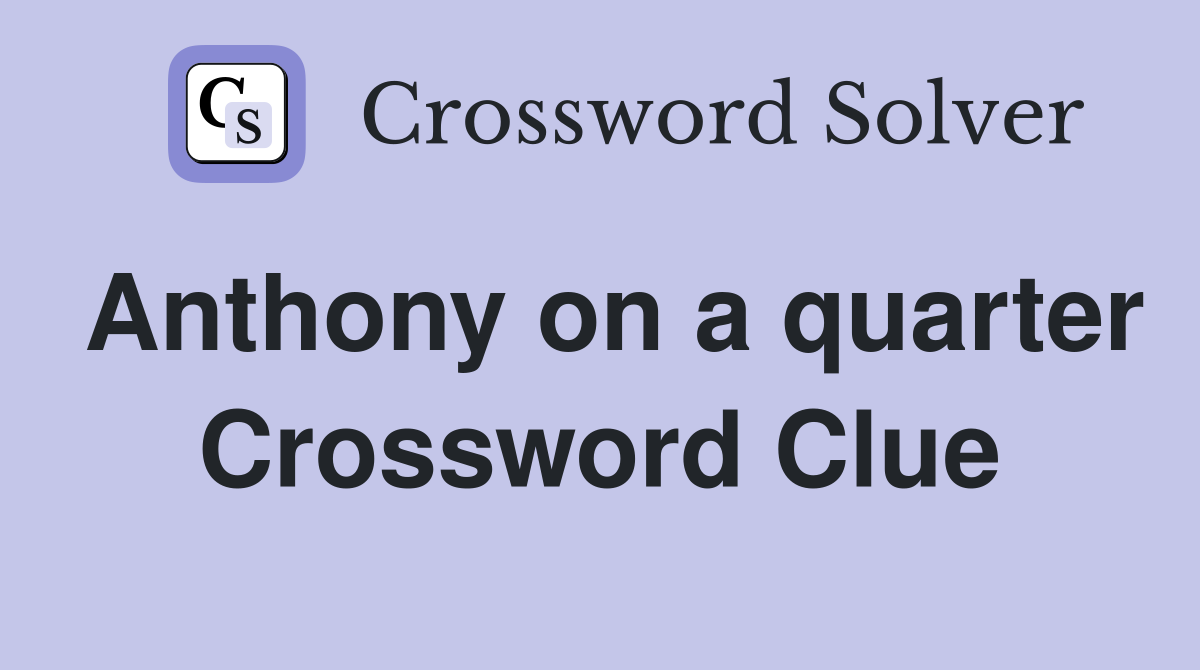 Anthony on a quarter Crossword Clue