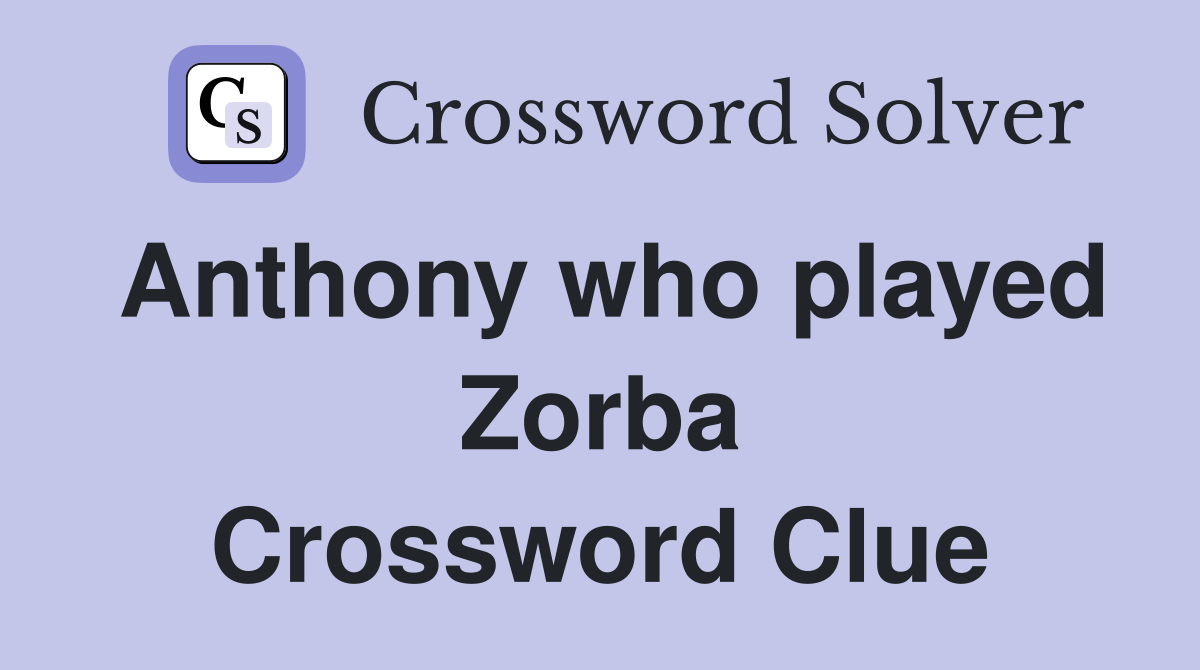 Anthony who played Zorba Crossword Clue