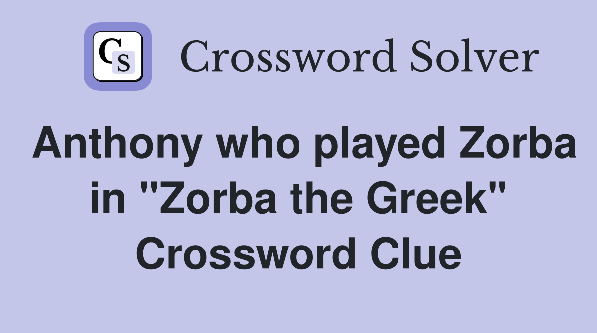 Anthony who played Zorba in "Zorba the Greek" Crossword Clue