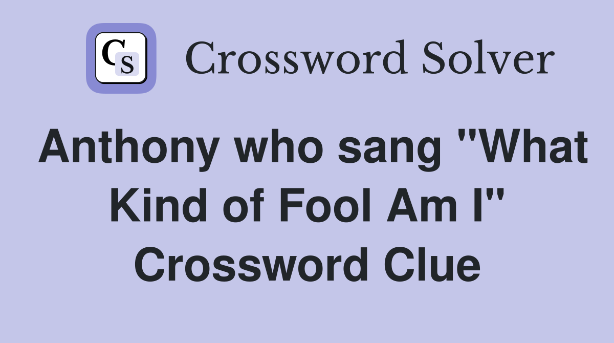 Anthony who sang "What Kind of Fool Am I" Crossword Clue
