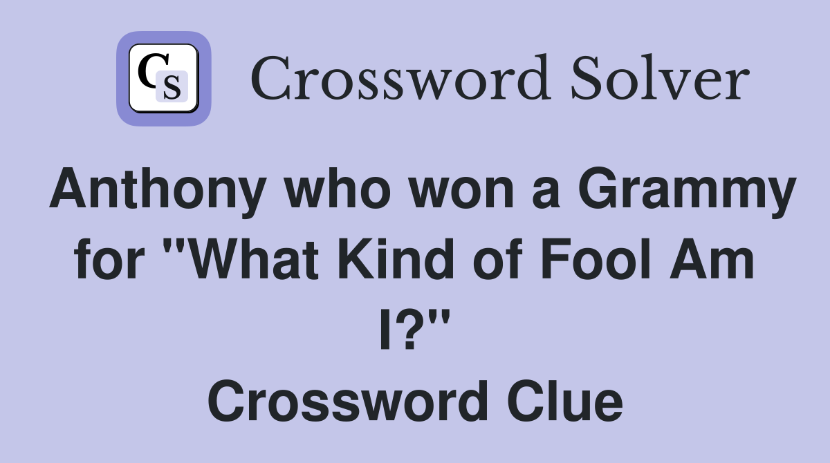 Anthony who won a Grammy for "What Kind of Fool Am I?" Crossword Clue