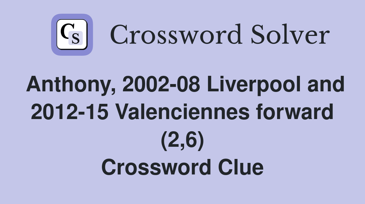 Anthony, 2002-08 Liverpool and 2012-15 Valenciennes forward (2,6) Crossword Clue