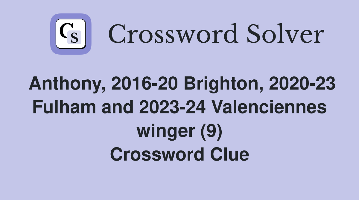 Anthony, 2016-20 Brighton, 2020-23 Fulham and 2023-24 Valenciennes winger (9) Crossword Clue