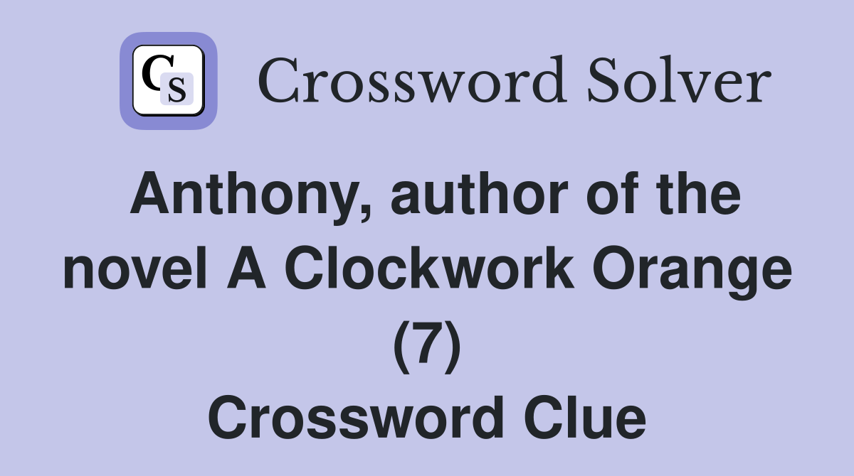 Anthony, author of the novel A Clockwork Orange (7) Crossword Clue