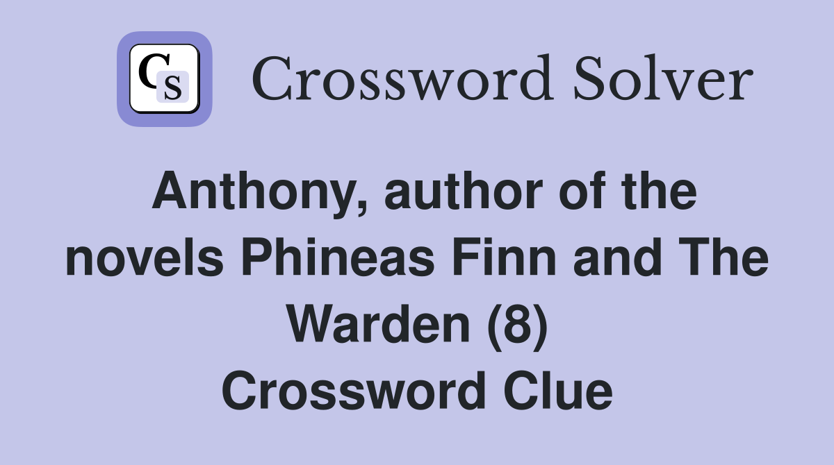 Anthony, author of the novels Phineas Finn and The Warden (8) Crossword Clue
