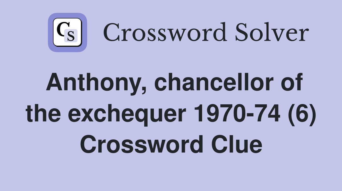 Anthony, chancellor of the exchequer 1970-74 (6) Crossword Clue