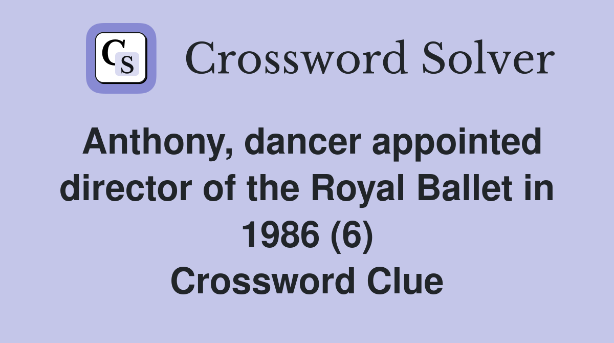 Anthony, dancer appointed director of the Royal Ballet in 1986 (6) Crossword Clue