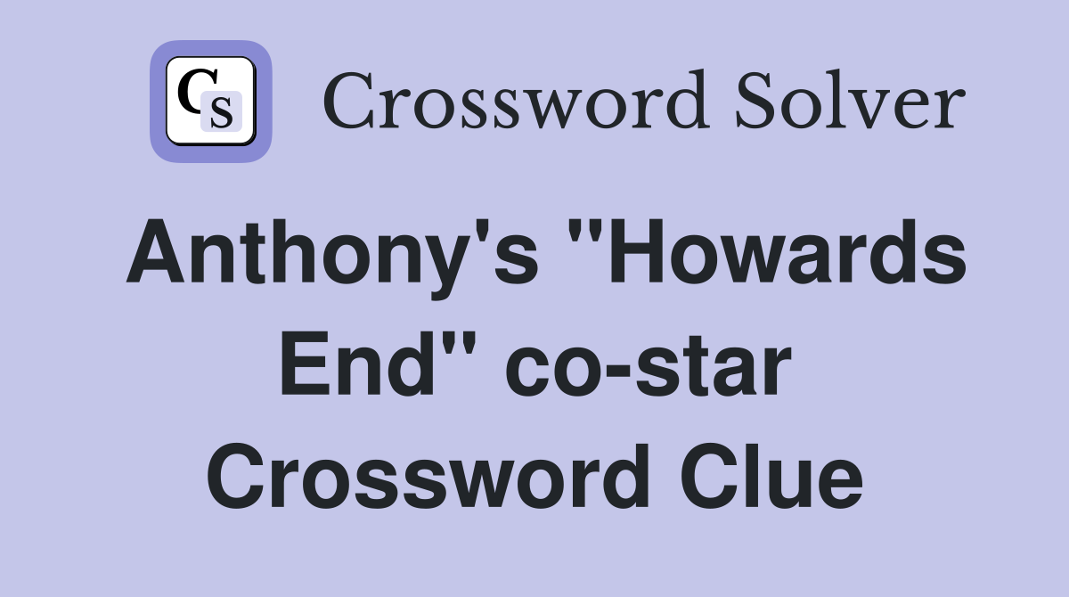 Anthony's "Howards End" co-star Crossword Clue
