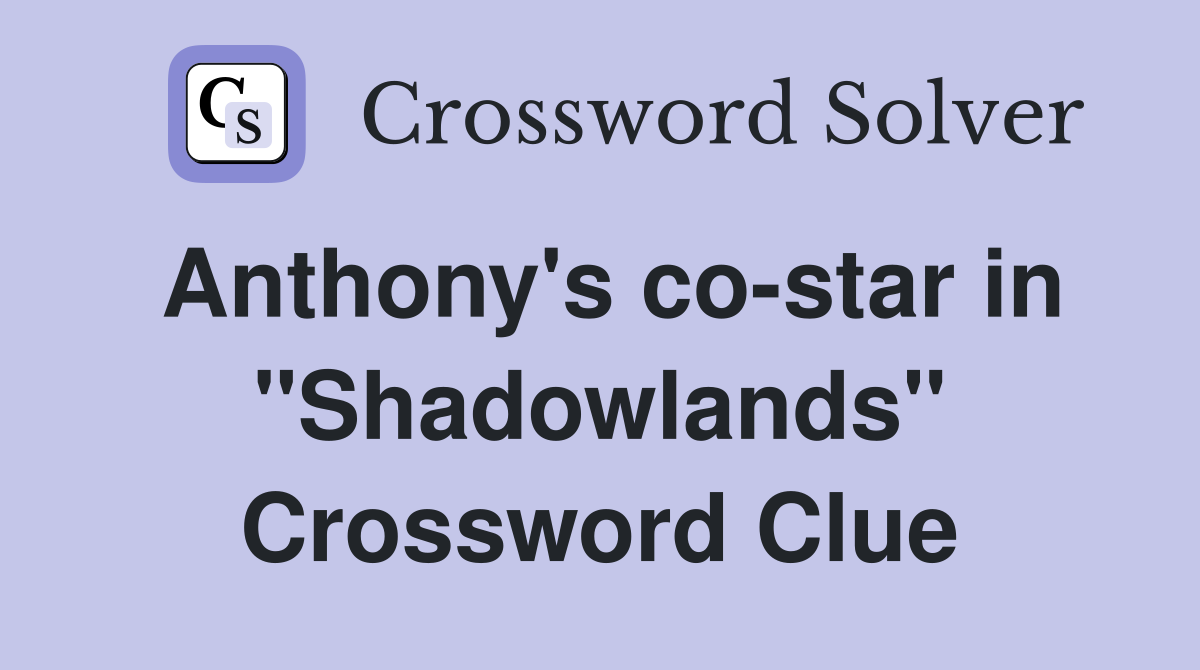 Anthony's co-star in "Shadowlands" Crossword Clue