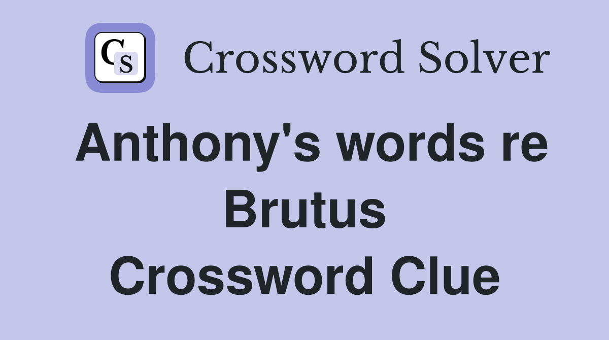 Anthony's words re Brutus Crossword Clue