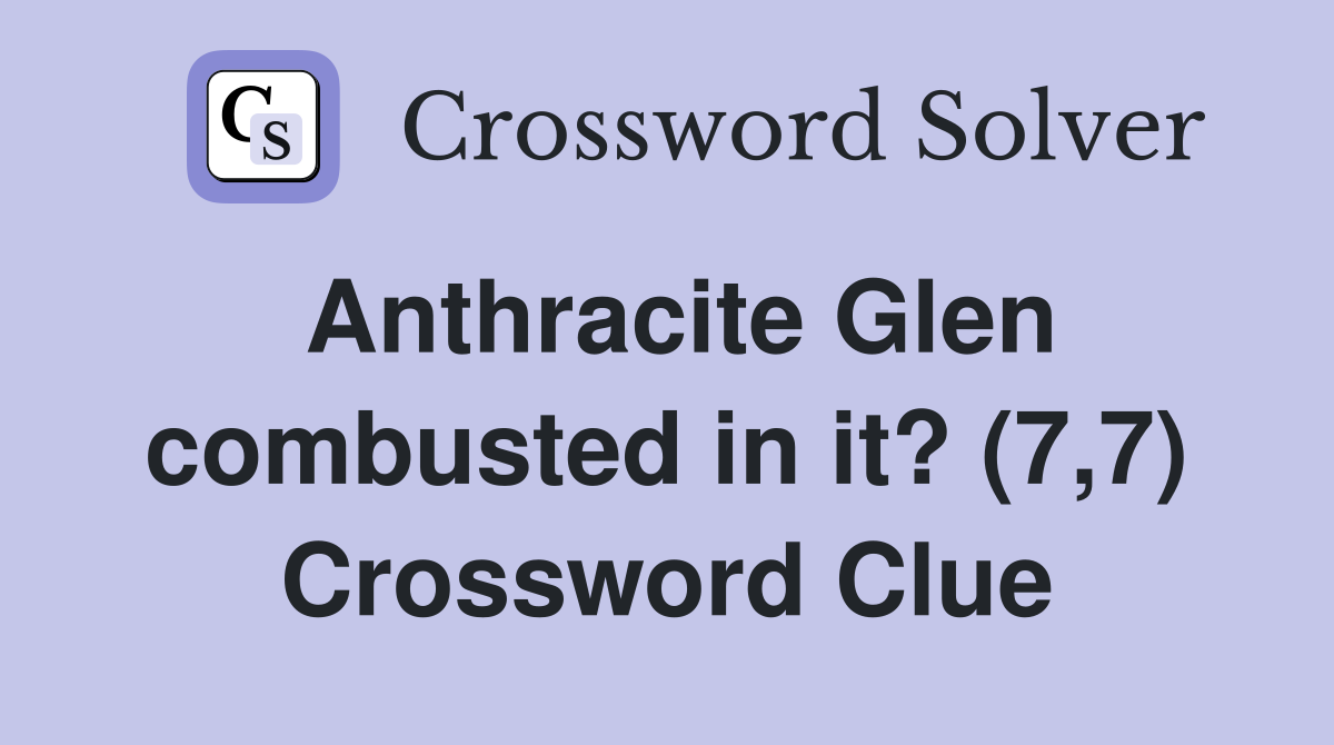 Anthracite Glen combusted in it? (7,7) Crossword Clue