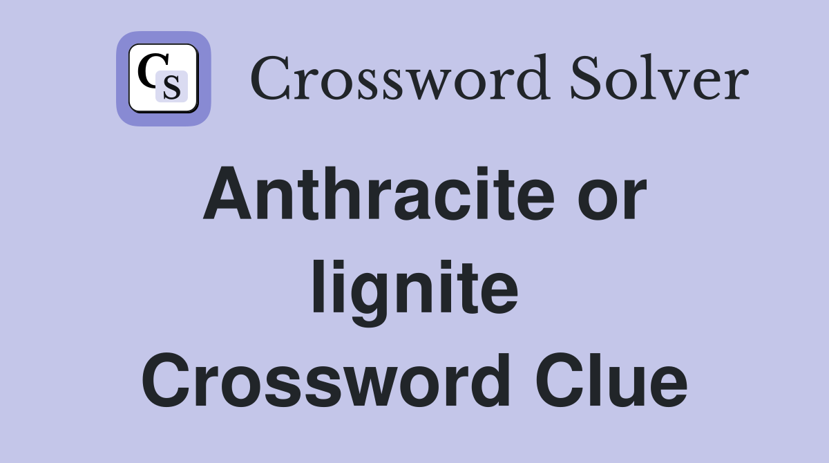 Anthracite or lignite Crossword Clue