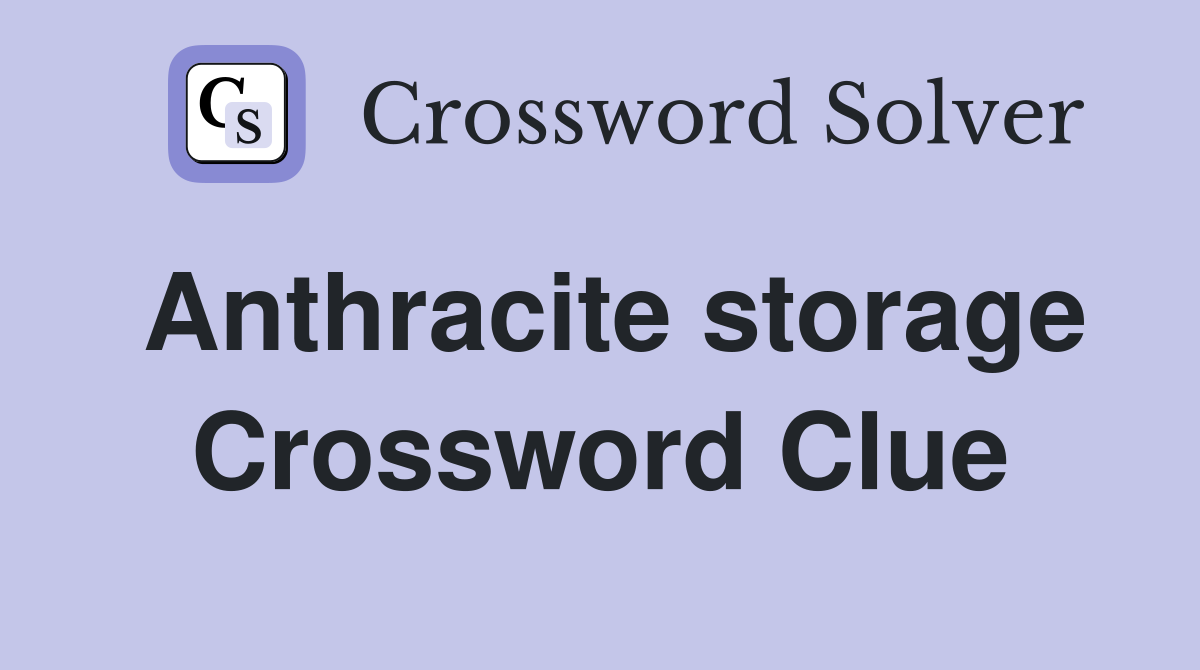 Anthracite storage Crossword Clue