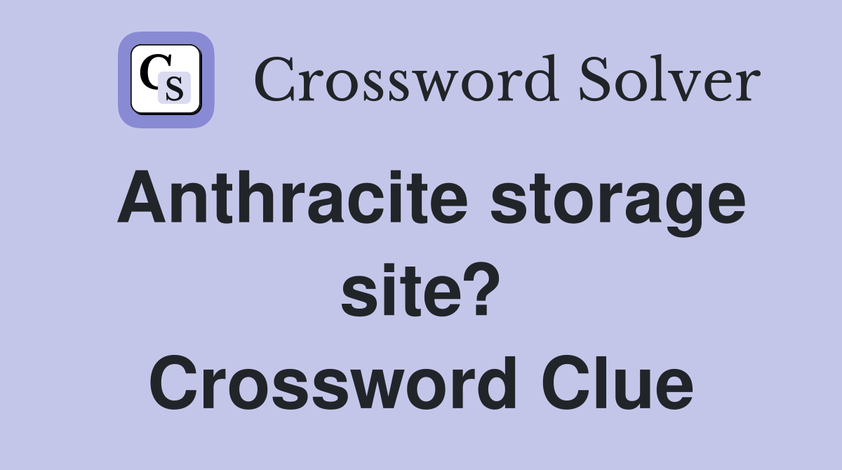 Anthracite storage site? Crossword Clue