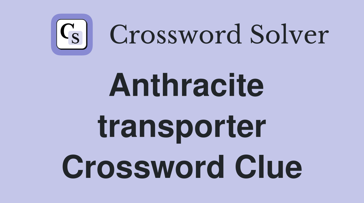 Anthracite transporter Crossword Clue