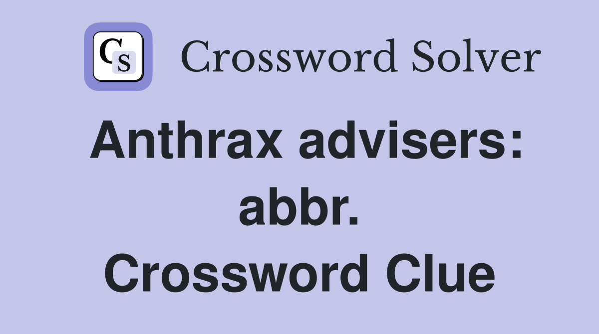 Anthrax advisers: abbr. Crossword Clue