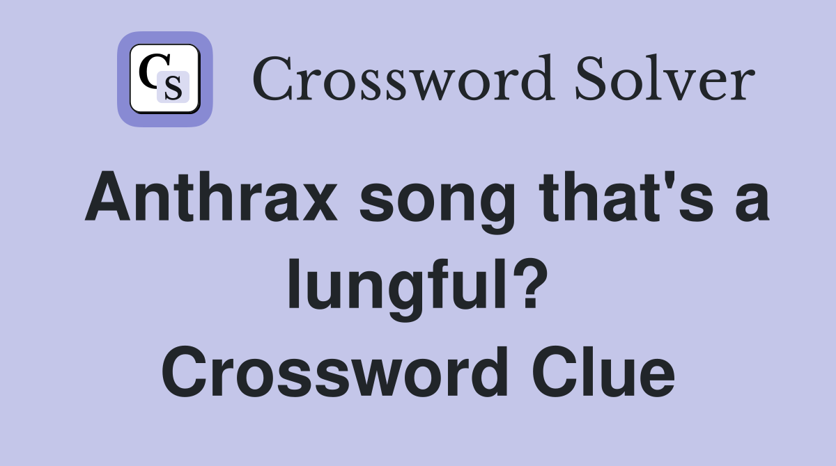 Anthrax song that's a lungful? Crossword Clue