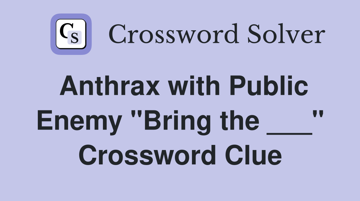 Anthrax with Public Enemy "Bring the ___" Crossword Clue