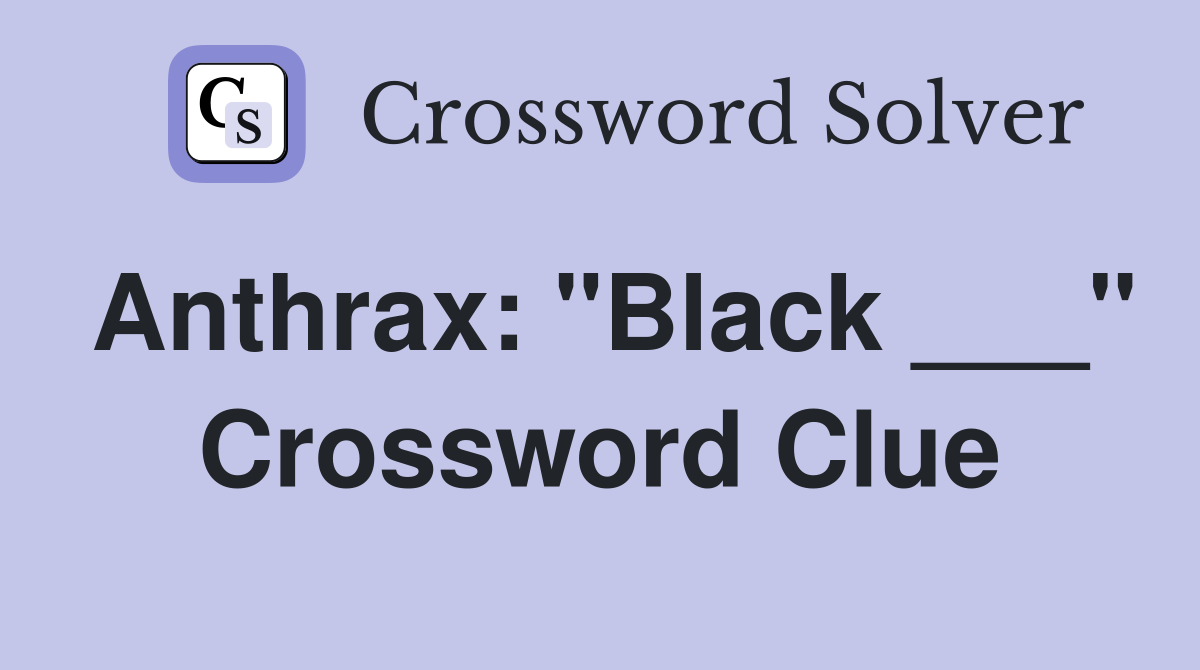 Anthrax: "Black ___" Crossword Clue