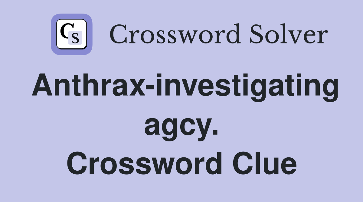 Anthrax-investigating agcy. Crossword Clue