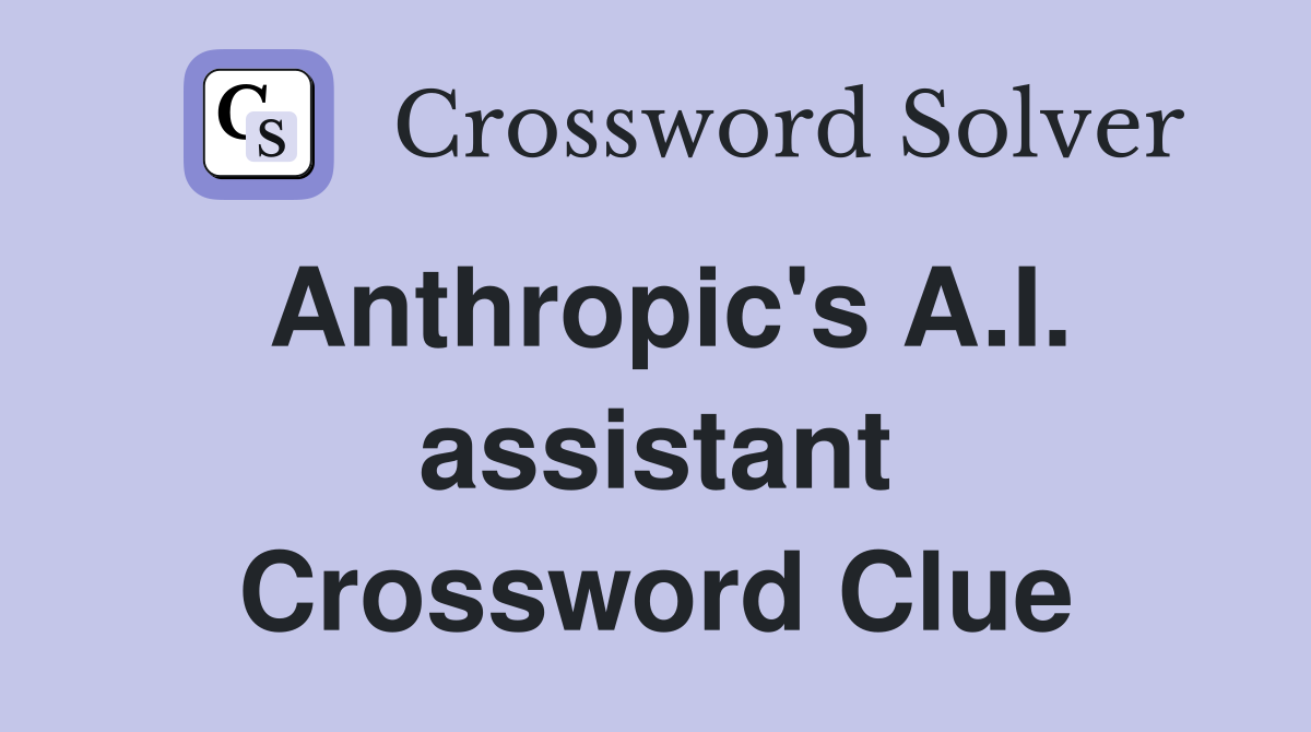 Anthropic's A.I. assistant Crossword Clue