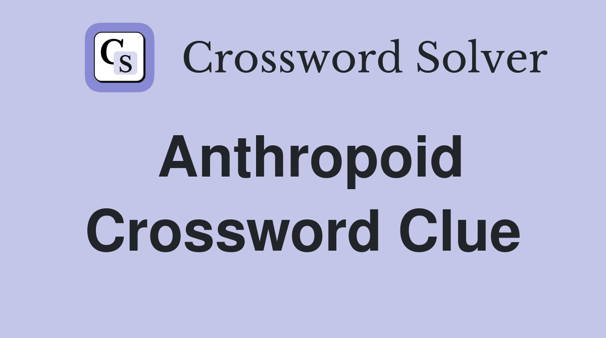 Anthropoid Crossword Clue