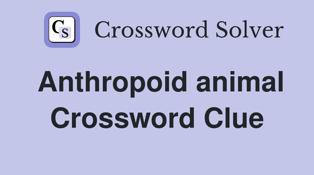Anthropoid animal Crossword Clue