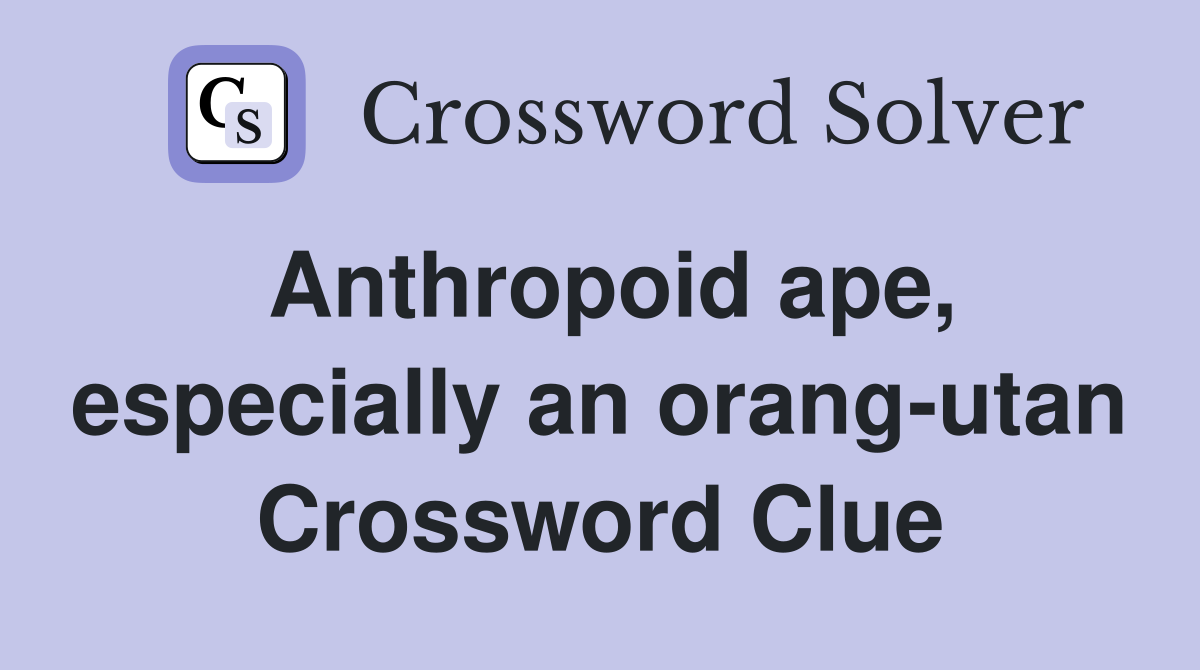 Anthropoid ape, especially an orang-utan Crossword Clue