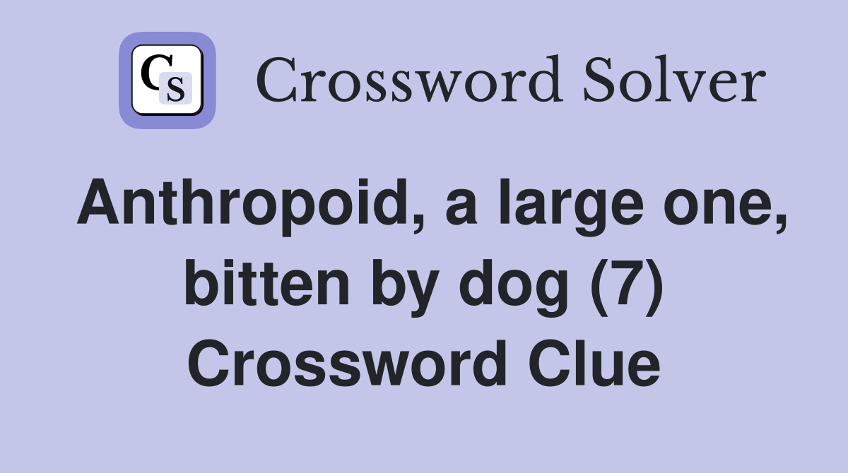 Anthropoid, a large one, bitten by dog (7) Crossword Clue