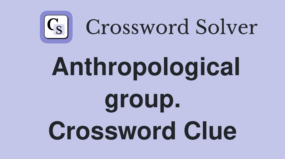 Anthropological group. Crossword Clue
