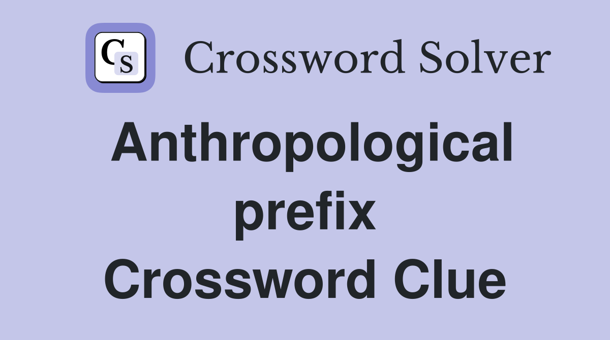 Anthropological prefix Crossword Clue