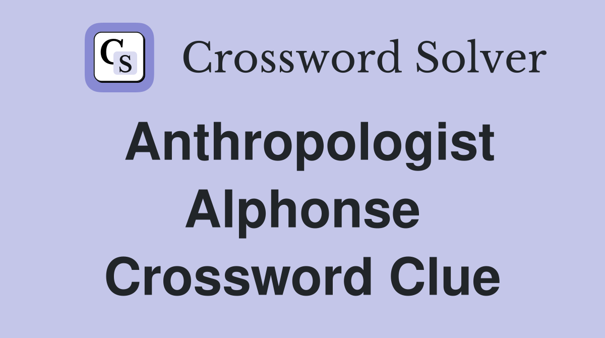 Anthropologist Alphonse Crossword Clue