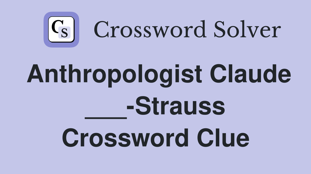 Anthropologist Claude ___-Strauss Crossword Clue