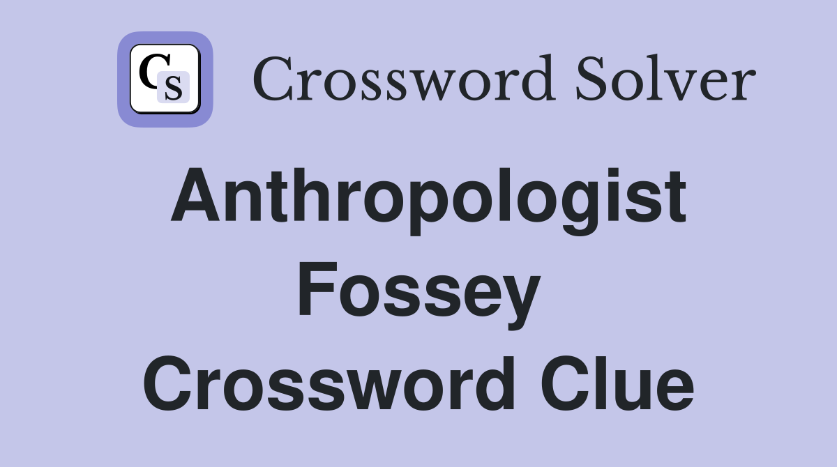 Anthropologist Fossey Crossword Clue