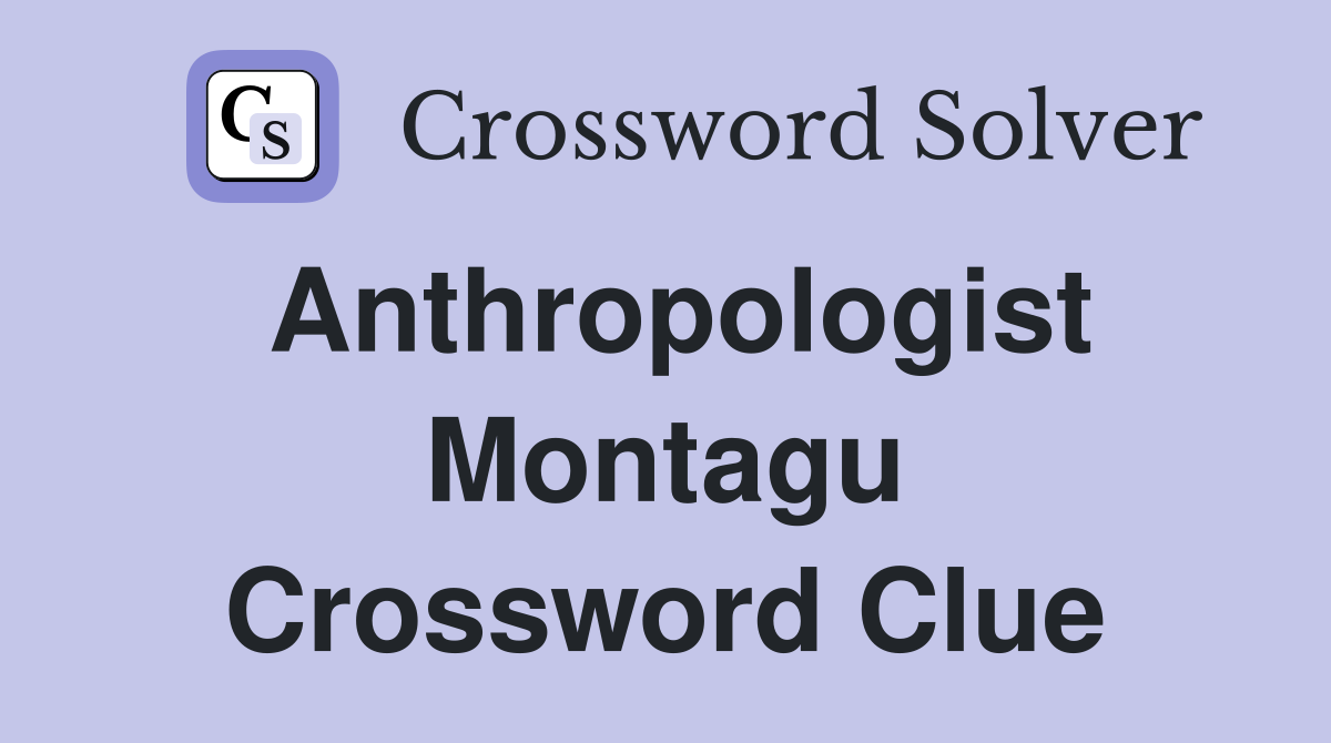 Anthropologist Montagu Crossword Clue