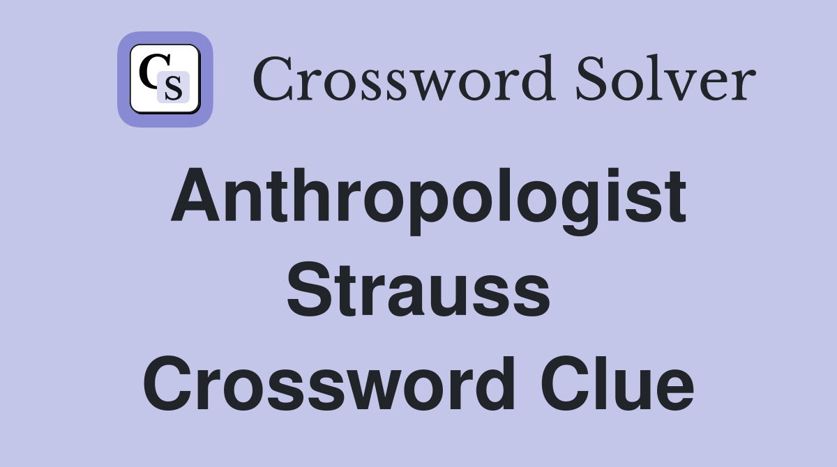 Anthropologist Strauss Crossword Clue