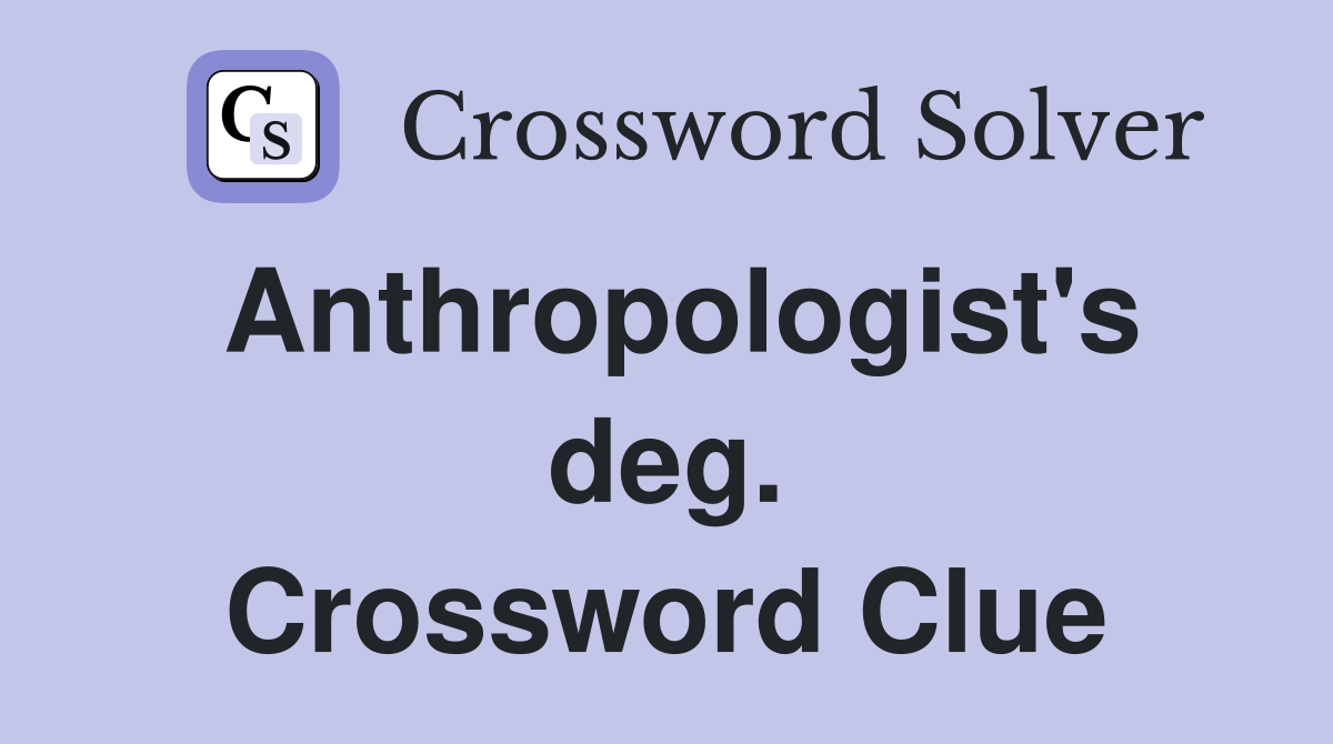 Anthropologist's deg. Crossword Clue