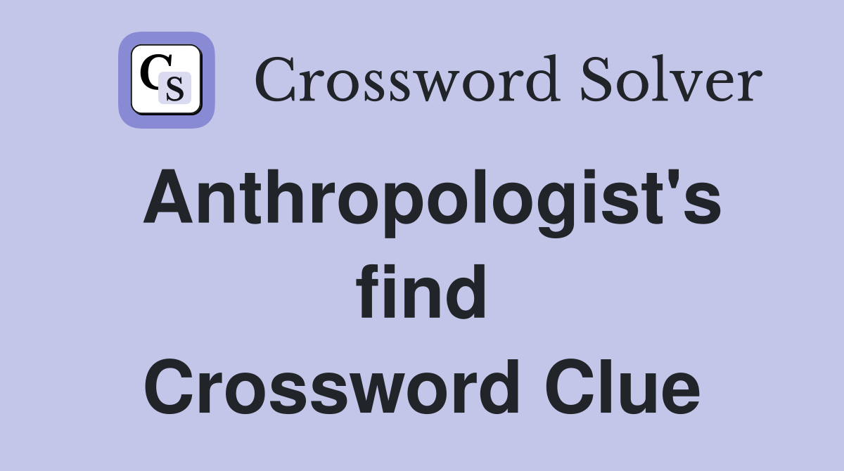 Anthropologist's find Crossword Clue