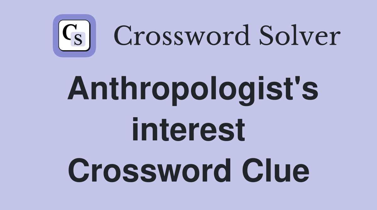 Anthropologist's interest Crossword Clue