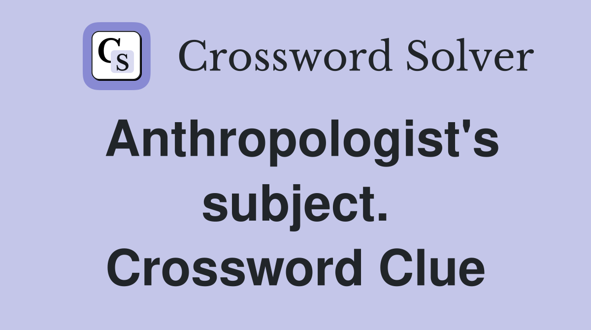 Anthropologist's subject. Crossword Clue