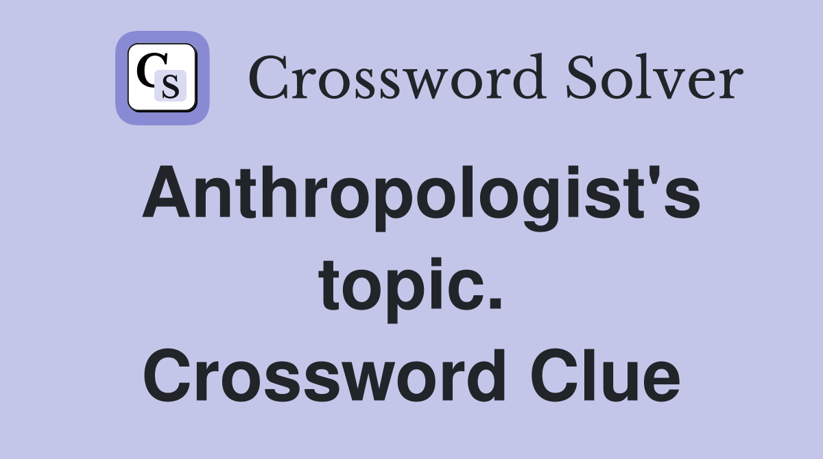 Anthropologist's topic. Crossword Clue