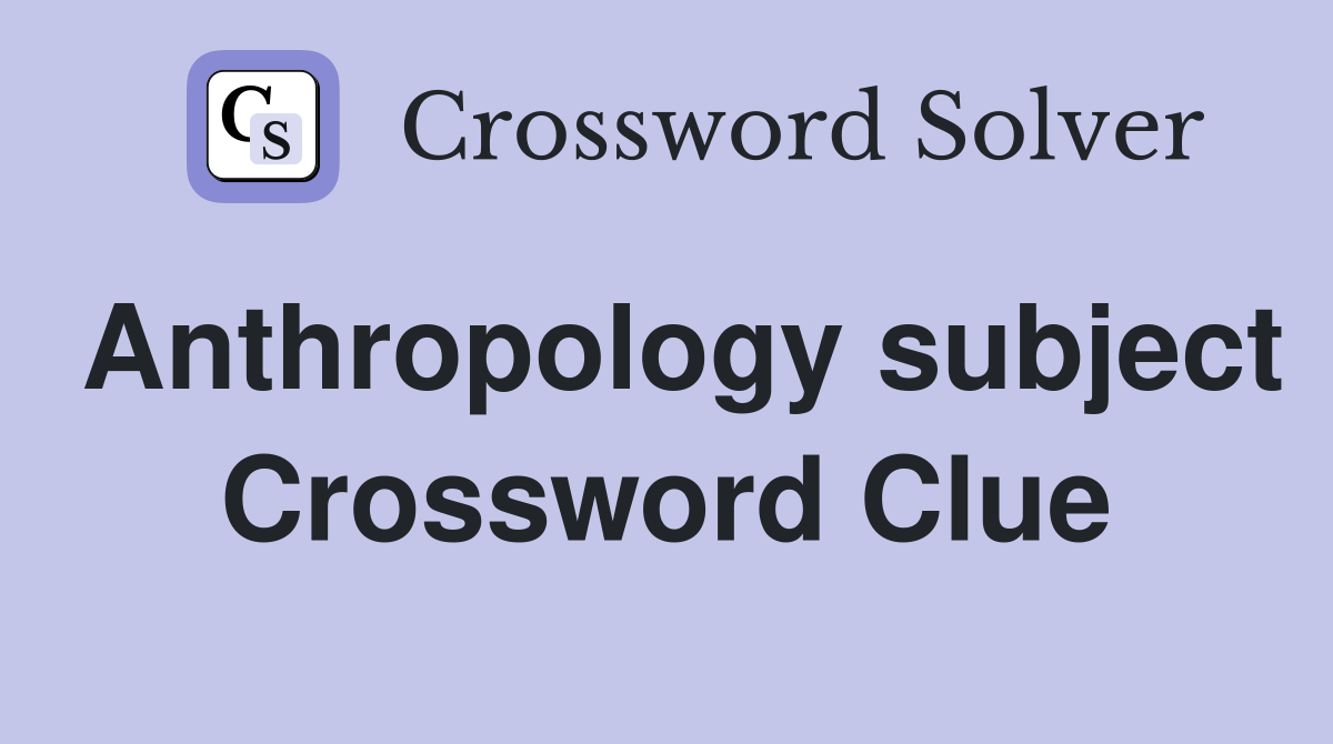 Anthropology subject Crossword Clue