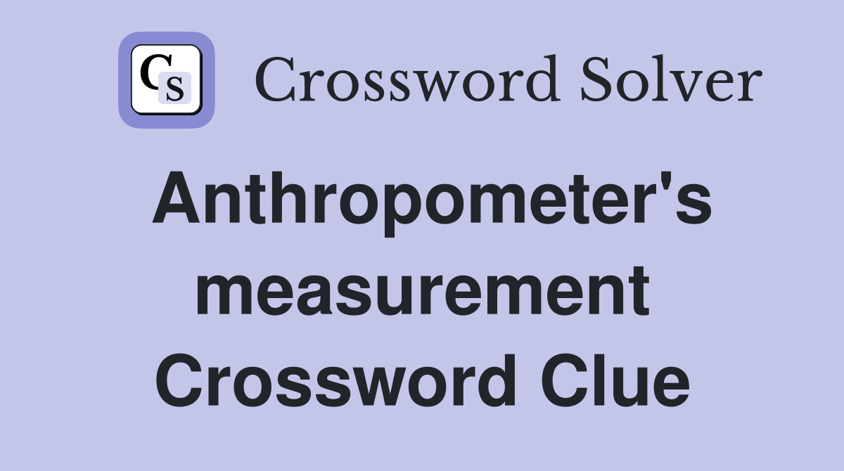 Anthropometer's measurement Crossword Clue
