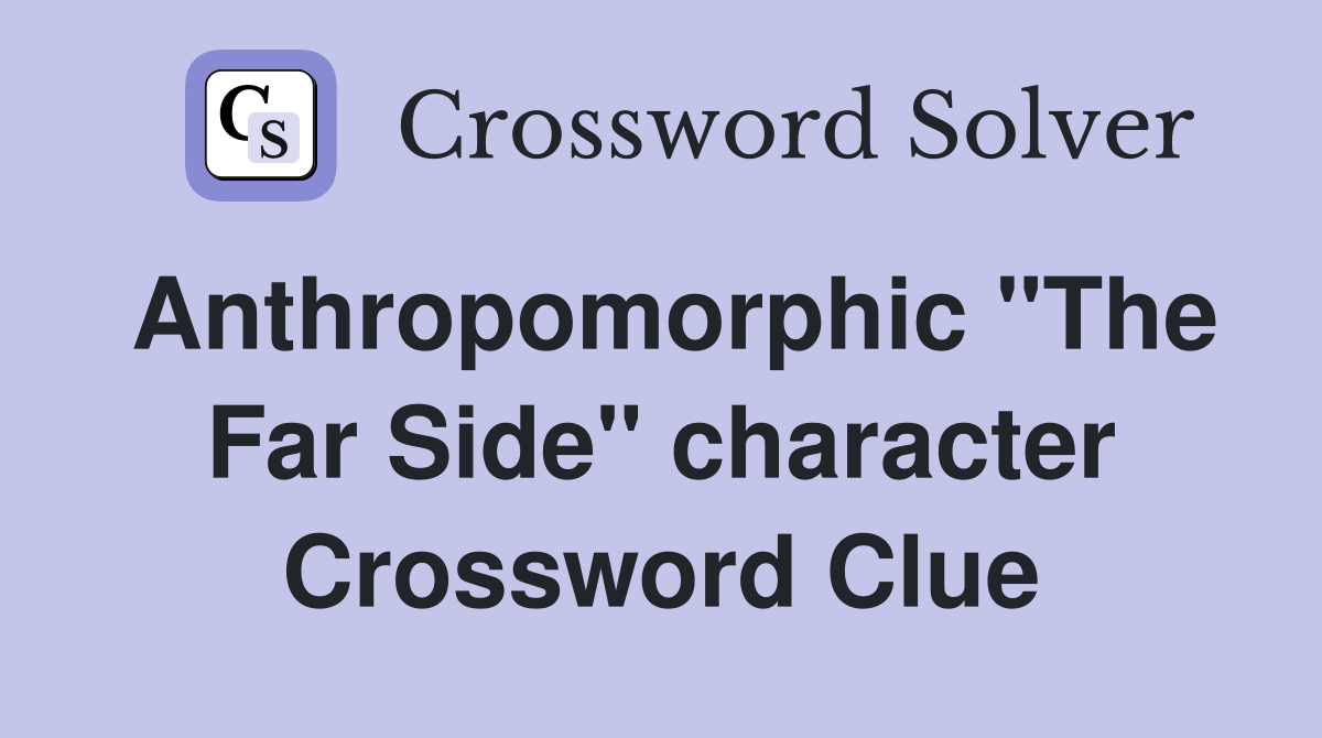Anthropomorphic "The Far Side" character Crossword Clue