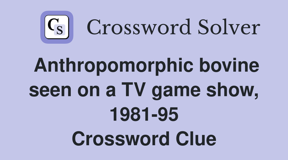 Anthropomorphic bovine seen on a TV game show, 1981-95 Crossword Clue