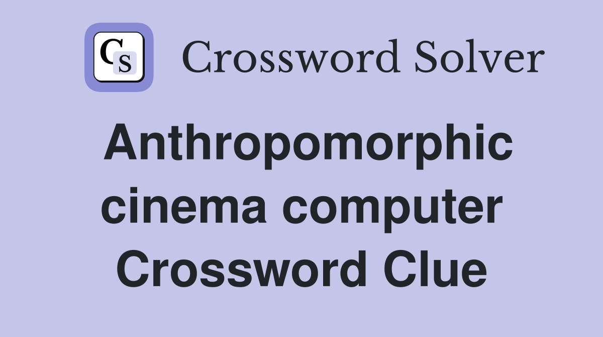 Anthropomorphic cinema computer Crossword Clue
