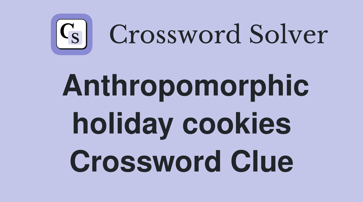 Anthropomorphic holiday cookies Crossword Clue
